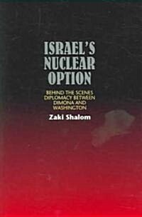 Israels Nuclear Option : Behind the Scenes Diplomacy Between Dimona & Washington (Hardcover)