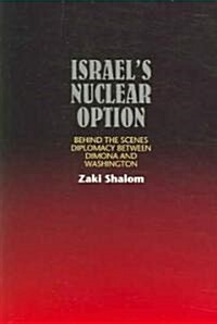 Israels Nuclear Option : Behind the Scenes Diplomacy Between Dimona and Washington (Paperback)