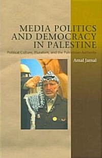 Media Politics and Democracy in Palestine: Political Culture, Pluralism and the Palestinian Authority (Paperback)