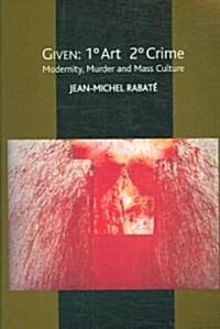 Given: 1 Degrees Art 2 Degrees Crime : Modernity, Murder and Mass Culture (Paperback)