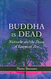 Buddha is Dead : Nietzsche and the Dawn of European Zen (Paperback)