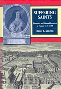 Suffering Saints : Jansenists and Convulsionnaires in France, 1640-1799 (Hardcover)