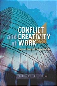 Conflict and Creativity at Work : Human Roots of Corporate Life (Paperback)