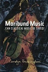 Moribund Music : Can Classical Music be Saved? (Paperback)