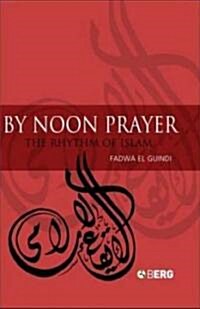 By Noon Prayer : The Rhythm of Islam (Paperback)