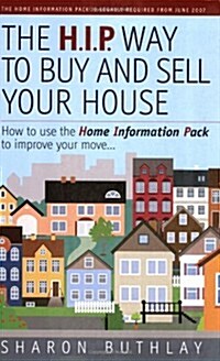 The HIP Way to Buy and Sell Your House : How to Use the New Home Information Pack to Improve Your Move (Paperback)