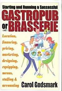 Starting and Running a Successful Gastro Pub or Brasserie : Location, Financing, Pricing, Marketing, Designing, Equipping, Menus. Staffing and Account (Paperback)