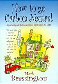 How to Go Carbon Neutral : A Practical Guide to Treading More Lightly Upon the Earth (Paperback)