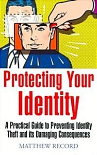 Protecting Your Identity : A Practical Guide to Preventing Identity Theft and Its Damaging Consequences (Paperback)