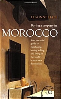 Buying a Property in Morocco : Your Essential Guide to Purchasing, Letting, Selling and Living in the Worlds Hottest New Destination (Paperback)