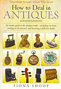 How to Deal in Antiques : An Insider Guide to the Antiques Trade - Including Car Boots, Trading on the Internet, and Becoming a Full-time Dealer (Paperback, 4 Rev ed)