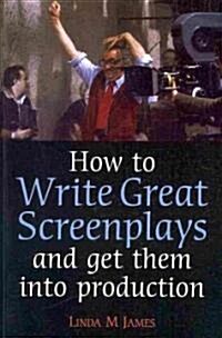 How To Write Great Screenplays and Get Them Into Production (Paperback)