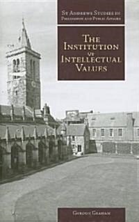 The Institution of Intellectual Values : Realism and Idealism in Higher Education (Hardcover)