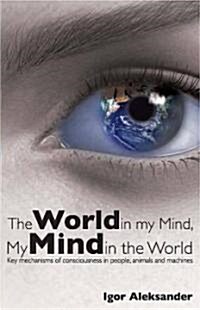 The World in My Mind, My Mind in the World : Key Mechanisms of Consciousness in People, Animals and Machines (Hardcover)