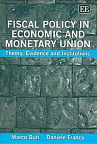 Fiscal Policy in Economic and Monetary Union : Theory, Evidence and Institutions (Hardcover)