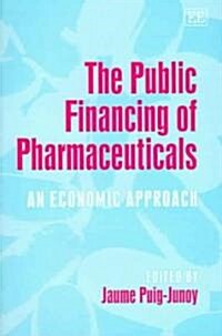 The Public Financing of Pharmaceuticals : An Economic Approach (Hardcover)