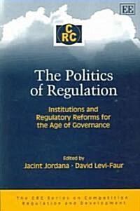 The Politics of Regulation : Institutions and Regulatory Reforms for the Age of Governance (Paperback)