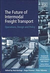 The Future of Intermodal Freight Transport : Operations, Design and Policy (Hardcover)