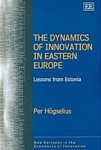 The Dynamics of Innovation in Eastern Europe : Lessons from Estonia (Hardcover)