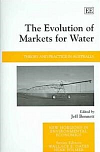 The Evolution of Markets for Water : Theory and Practice in Australia (Hardcover)