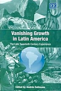 Vanishing Growth in Latin America : The Late Twentieth Century Experience (Hardcover)