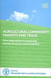 Agricultural Commodity Markets and Trade : New Approaches to Analyzing Market Structure and Instability (Hardcover)