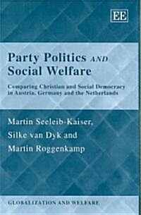 Party Politics and Social Welfare : Comparing Christian and Social Democracy in Austria, Germany and the Netherlands (Hardcover)