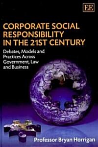 Corporate Social Responsibility in the 21st Century : Debates, Models and Practices Across Government, Law and Business (Hardcover)