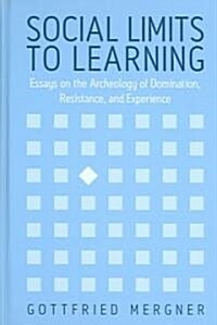 Social Limits to Learning : Essays on the Archeology of Domination, Resistance, and Experience (Hardcover)