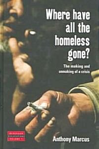 Where Have All the Homeless Gone? : The Making and Unmaking of a Crisis (Hardcover)