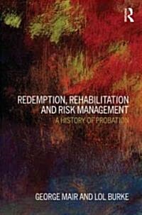 Redemption, Rehabilitation and Risk Management : A History of Probation (Paperback)