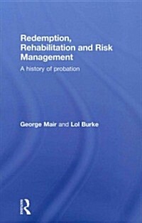 Redemption, Rehabilitation and Risk Management : A History of Probation (Hardcover)