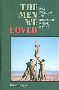 The Men We Loved : Male Friendship and Nationalism in Israeli Culture (Hardcover)