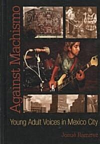 Against Machismo : Young Adult Voices in Mexico City (Hardcover)