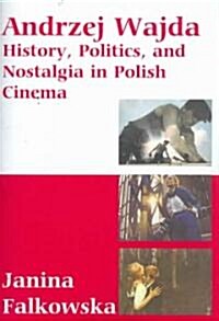 Andrzej Wajda : History, Politics & Nostalgia In Polish Cinema (Paperback)
