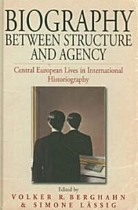 Biography Between Structure and Agency : Central European Lives in International Historiography (Hardcover)