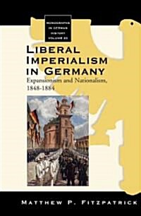 Liberal Imperialism in Germany : Expansionism and Nationalism, 1848-1884 (Hardcover)