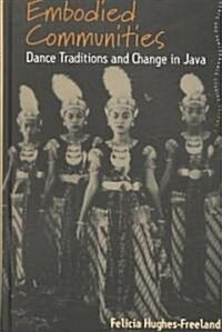 Embodied Communities : Dance Traditions and Change in Java (Hardcover)