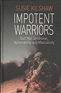 Impotent Warriors : Perspectives on Gulf War Syndrome, Vulnerability and Masculinity (Hardcover)