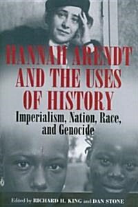 Hannah Arendt and the Uses of History : Imperialism, Nation, Race, and Genocide (Paperback)