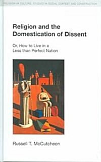 Religion and the Domestication of Dissent : Or, How to Live in a Less Than Perfect Nation (Hardcover)