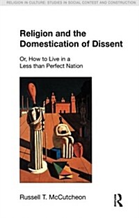 Religion and the Domestication of Dissent : Or, How to Live in a Less Than Perfect Nation (Paperback)