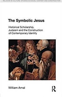 The Symbolic Jesus : Historical Scholarship, Judaism and the Construction of Contemporary Identity (Paperback)