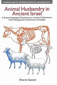 Animal Husbandry in Ancient Israel : A Zooarchaeological Perspective on Livestock Exploitation, Herd Management and Economic Strategies (Hardcover)