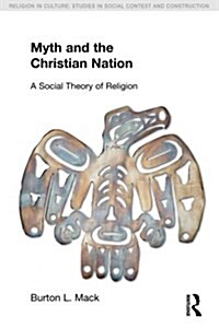 Myth and the Christian Nation : A Social Theory of Religion (Paperback)