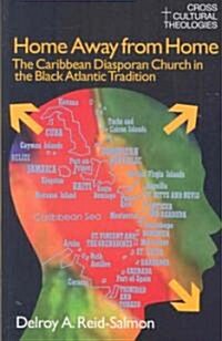 Home Away from Home : The Caribbean Diasporan Church in the Black Atlantic Tradition (Paperback)