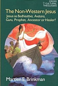 The Non-Western Jesus : Jesus as Bodhisattva, Avatara, Guru, Prophet, Ancestor or Healer? (Paperback)