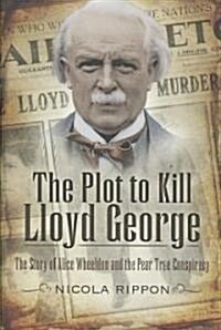 The Plot to Kill Lloyd George : The Story of Alice Wheeldon and the Peartree Conspiracy (Hardcover)