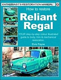 How to Restore Reliant Regal: Your Step-By-Step Colour Illustrated Guide to Body, Trim & Mechanical Restoration (Paperback)