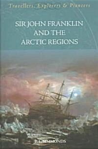 Sir John Franklin and the Arctic Regions : Travellers, Explorers and Pioneers (Paperback)